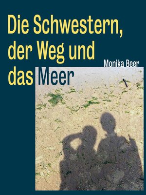 cover image of Die Schwestern, der Weg und das Meer--Roman und Pilgerbericht über den spanischen Küstenweg von Donostia-San Sebastián bis Santiago de Compostela